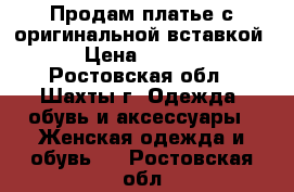  Продам платье с оригинальной вставкой. › Цена ­ 1 200 - Ростовская обл., Шахты г. Одежда, обувь и аксессуары » Женская одежда и обувь   . Ростовская обл.